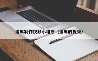 日喀则酒席制作视频小程序（酒席的视频）